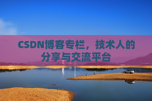 CSDN博客专栏,技术人的分享与交流平台 CSDN博客专栏,技术人的分享与交流平台